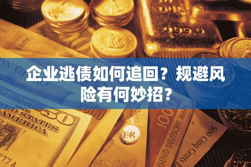 北京企业逃债如何追回？规避风险有何妙招？