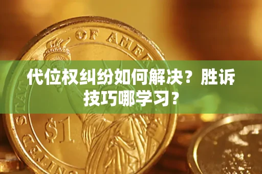 北京代位权纠纷如何解决？胜诉技巧哪学习？