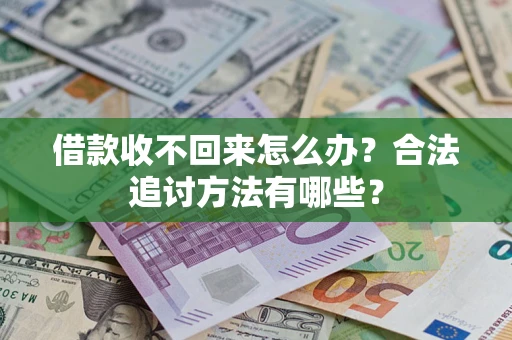 北京借款收不回来怎么办？合法追讨方法有哪些？
