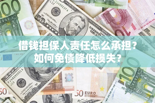 北京借钱担保人责任怎么承担？如何免债降低损失？