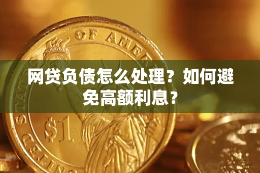 北京网贷负债怎么处理？如何避免高额利息？