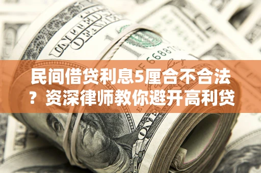 北京民间借贷利息5厘合不合法？资深律师教你避开高利贷陷阱