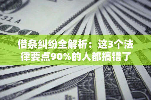 北京借条纠纷全解析：这3个法律要点90%的人都搞错了
