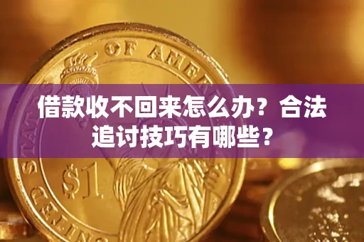 北京借款收不回来怎么办？合法追讨技巧有哪些？