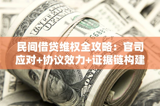 北京民间借贷维权全攻略：官司应对+协议效力+证据链构建指南
