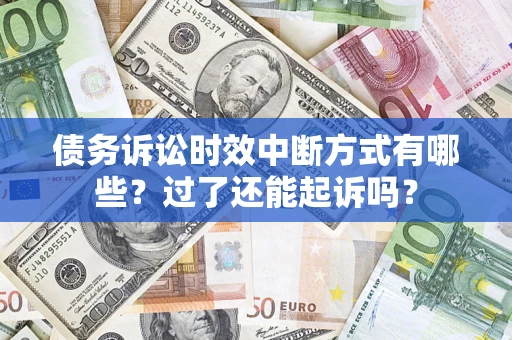 北京债务诉讼时效中断方式有哪些？过了还能起诉吗？