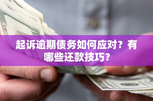 北京起诉逾期债务如何应对？有哪些还款技巧？