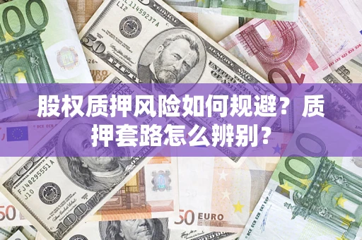北京股权质押风险如何规避？质押套路怎么辨别？