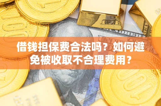 北京借钱担保费合法吗？如何避免被收取不合理费用？