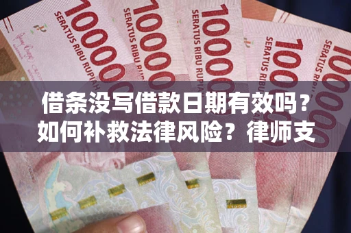 北京借条没写借款日期有效吗？如何补救法律风险？律师支招