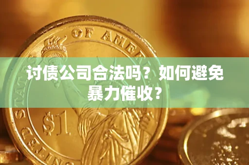 北京讨债公司合法吗？如何避免暴力催收？