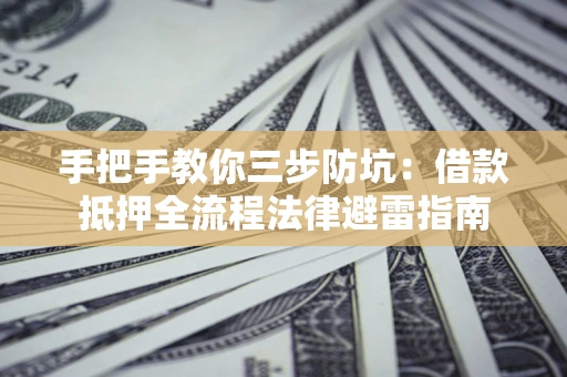 北京手把手教你三步防坑：借款抵押全流程法律避雷指南
