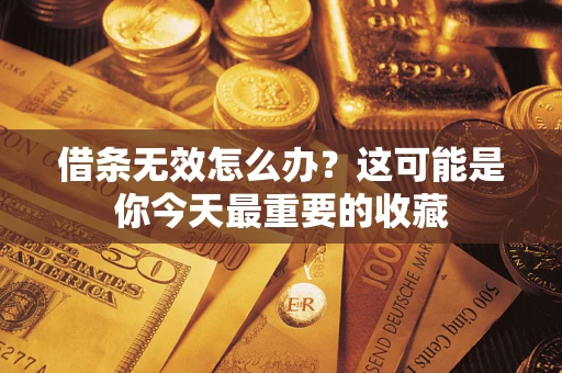 北京借条无效怎么办？这可能是你今天最重要的收藏