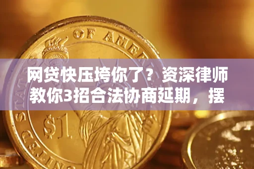北京网贷快压垮你了？资深律师教你3招合法协商延期，摆脱暴力催收！