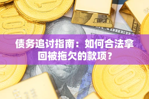 北京债务追讨指南：如何合法拿回被拖欠的款项？