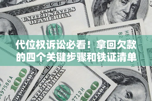 北京代位权诉讼必看!拿回欠款的四个关键步骤和铁证清单 北京代位权诉讼必看!拿回欠款的四个关键步骤和铁证清单