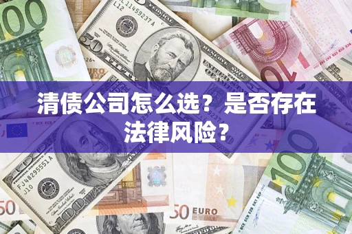 北京清债公司怎么选？是否存在法律风险？