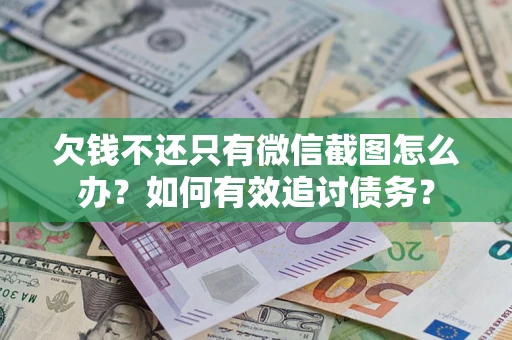 北京欠钱不还只有微信截图怎么办？如何有效追讨债务？