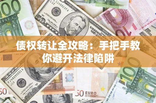 北京债权转让全攻略：手把手教你避开法律陷阱