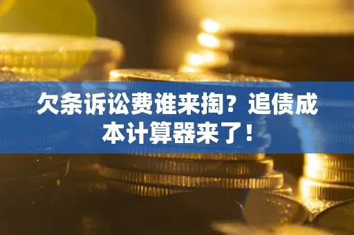 北京欠条诉讼费谁来掏？追债成本计算器来了！