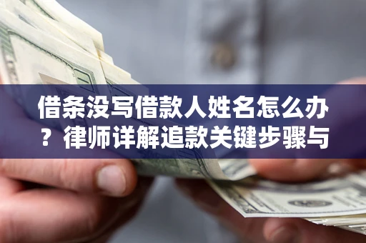 北京借条没写借款人姓名怎么办？律师详解追款关键步骤与证据链构建