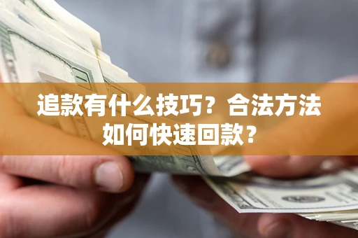 北京追款有什么技巧？合法方法如何快速回款？