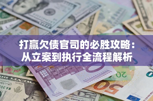 北京打赢欠债官司的必胜攻略：从立案到执行全流程解析