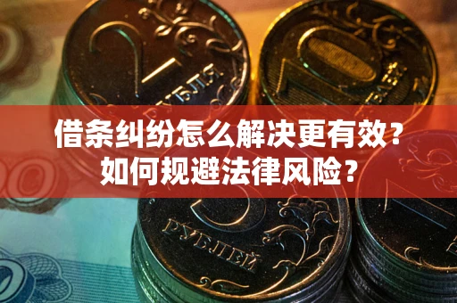 北京借条纠纷怎么解决更有效？如何规避法律风险？