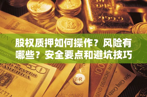 北京股权质押如何操作？风险有哪些？安全要点和避坑技巧？