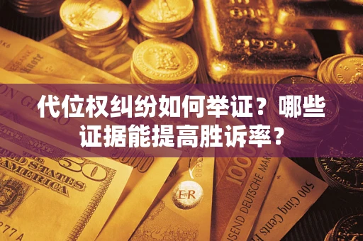 北京代位权纠纷如何举证？哪些证据能提高胜诉率？