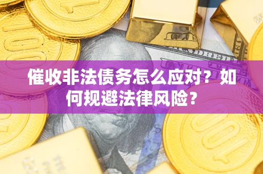 北京催收非法债务怎么应对？如何规避法律风险？