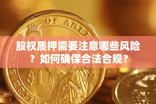 北京股权质押需要注意哪些风险？如何确保合法合规？