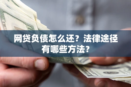 北京网贷负债怎么还？法律途径有哪些方法？