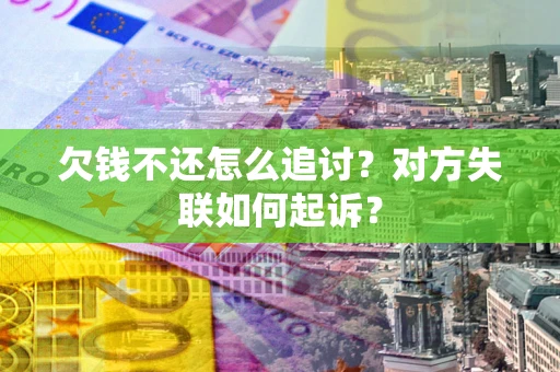 北京欠钱不还怎么追讨？对方失联如何起诉？