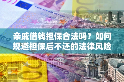 北京亲戚借钱担保合法吗？如何规避担保后不还的法律风险？