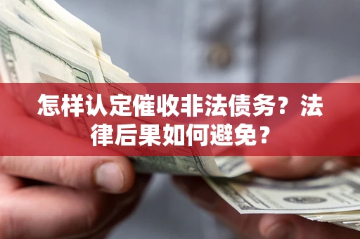 北京怎样认定催收非法债务？法律后果如何避免？