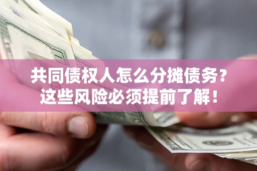 北京共同债权人怎么分摊债务？这些风险必须提前了解！