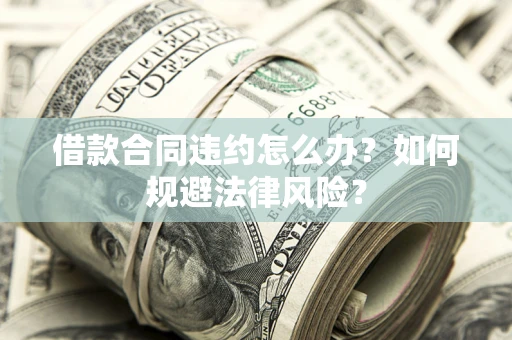 北京借款合同违约怎么办？如何规避法律风险？