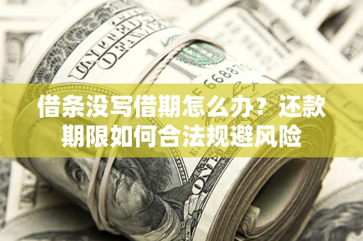 北京借条没写借期怎么办？还款期限如何合法规避风险
